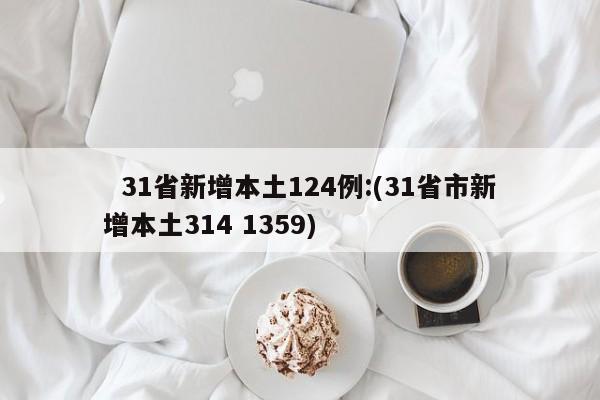 31省新增本土124例:(31省市新增本土314 1359)