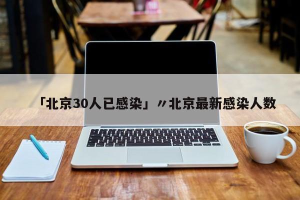 「北京30人已感染」〃北京最新感染人数