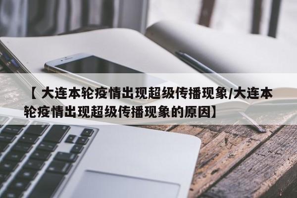 【 大连本轮疫情出现超级传播现象/大连本轮疫情出现超级传播现象的原因】