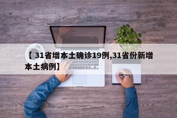 【 31省增本土确诊19例,31省份新增本土病例】