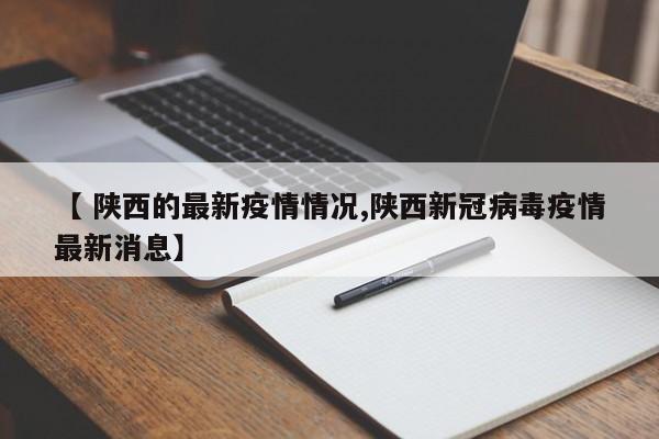 【 陕西的最新疫情情况,陕西新冠病毒疫情最新消息】