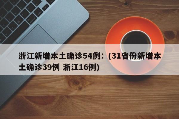 浙江新增本土确诊54例:(31省份新增本土确诊39例 浙江16例)