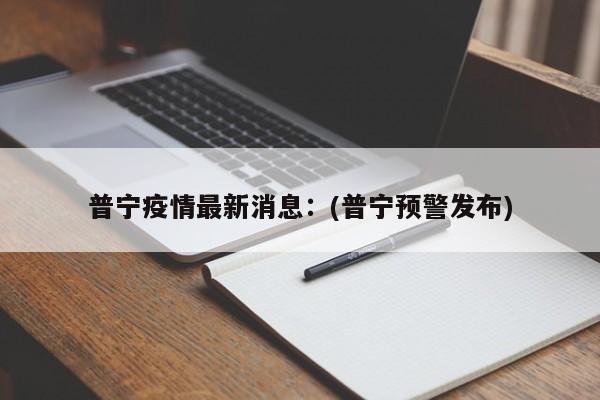 普宁疫情最新消息:(普宁预警发布)