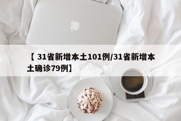 【 31省新增本土101例/31省新增本土确诊79例】